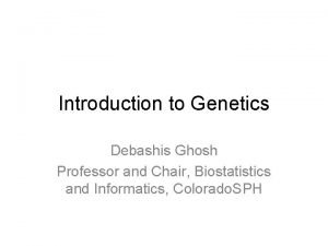 Introduction to Genetics Debashis Ghosh Professor and Chair