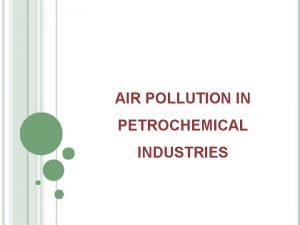 AIR POLLUTION IN PETROCHEMICAL INDUSTRIES OVERVIEW OF PETROCHEMICAL