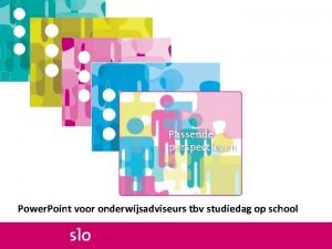 Power Point voor onderwijsadviseurs tbv studiedag op school