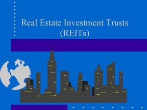 Real Estate Investment Trusts REITs 1 What is