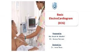 Basic Electro Cardiogram ECG Prepared by Ms Alwah