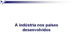 A indstria nos pases desenvolvidos As zonas industriais