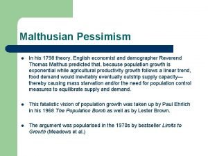 Malthusian Pessimism l In his 1798 theory English