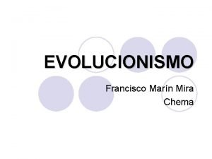 EVOLUCIONISMO Francisco Marn Mira Chema 1 CONCEPTOS DE