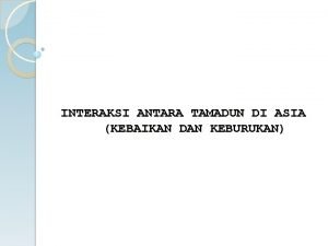 INTERAKSI ANTARA TAMADUN DI ASIA KEBAIKAN DAN KEBURUKAN