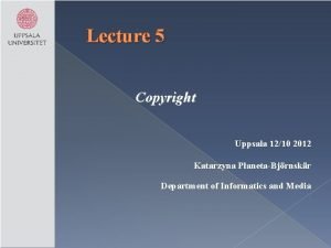 Lecture 5 Copyright Uppsala 1210 2012 Katarzyna PanetaBjrnskr