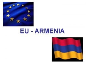 EU ARMENIA Armenia Facts Location Southwestern Asia Country