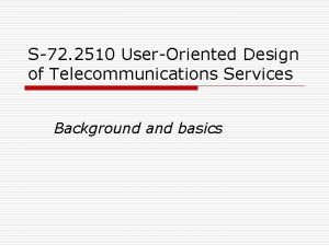 S72 2510 UserOriented Design of Telecommunications Services Background