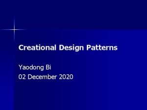 Creational Design Patterns Yaodong Bi 02 December 2020