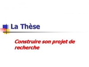 La Thse Construire son projet de recherche 1