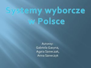 Systemy wyborcze w Polsce Autorzy Gabriela Gasyna Agata