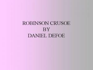 ROBINSON CRUSOE BY DANIEL DEFOE ROBINSON CRUSOE BY