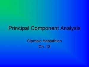 Principal Component Analysis Olympic Heptathlon Ch 13 Principal