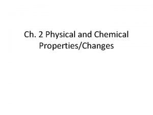 Ch 2 Physical and Chemical PropertiesChanges Properties There