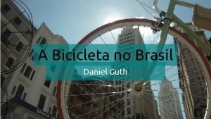 A Bicicleta no Brasil Daniel Guth No incio