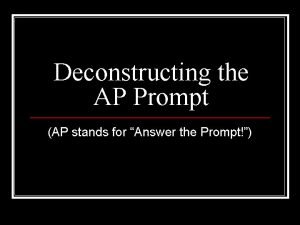 Deconstructing the AP Prompt AP stands for Answer