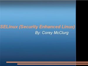 SELinux Security Enhanced Linux By Corey Mc Clurg