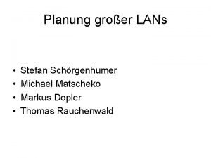 Planung groer LANs Stefan Schrgenhumer Michael Matscheko Markus