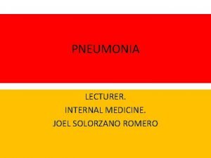 PNEUMONIA LECTURER INTERNAL MEDICINE JOEL SOLORZANO ROMERO CONTROL