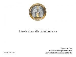 Introduzione alla bioinformatica Novembre 2003 Francesco Piva Istituto