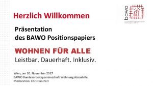 Herzlich Willkommen Prsentation des BAWO Positionspapiers WOHNEN FR