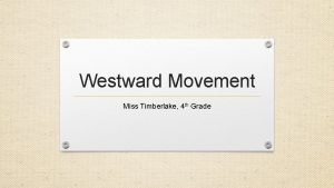 Westward Movement Miss Timberlake 4 th Grade Major