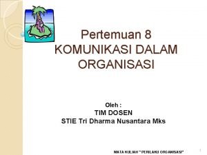 Pertemuan 8 KOMUNIKASI DALAM ORGANISASI Oleh TIM DOSEN