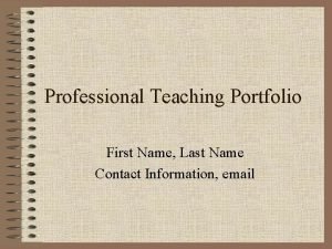 Professional Teaching Portfolio First Name Last Name Contact