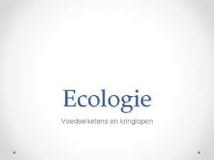 Ecologie Voedselketens en kringlopen Relaties organismen 1 Competitie