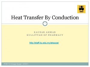 Heat Transfer By Conduction 1 KAUSAR AHMAD KULLIYYAH