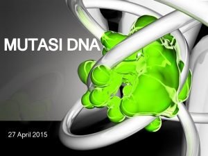 MUTASI DNA 27 April 2015 Pendahuluan Mutasi adalah