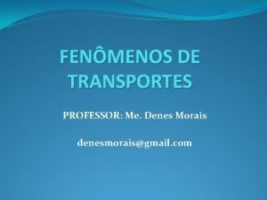 FENMENOS DE TRANSPORTES PROFESSOR Me Denes Morais denesmoraisgmail