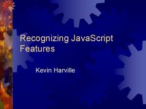 Recognizing Java Script Features Kevin Harville Review this