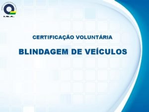 CERTIFICAO VOLUNTRIA BLINDAGEM DE VECULOS CERTIFICAO VOLUNTRIA BLINDAGEM