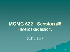 MGMG 522 Session 8 Heteroskedasticity Ch 10 8