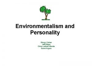 Environmentalism and Personality Simon Cohen Jeff Edgar Chris