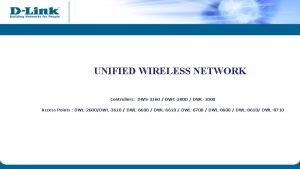 UNIFIED WIRELESS NETWORK Controllers DWS3160 DWC2000 DWC1000 Access