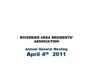 RIVERSIDE AREA RESIDENTS ASSOCIATION Annual General Meeting April