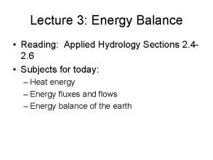 Lecture 3 Energy Balance Reading Applied Hydrology Sections
