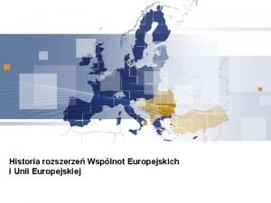 Historia rozszerze Wsplnot Europejskich i Unii Europejskiej Historia