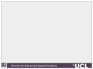 Centre for advanced spatial analysis