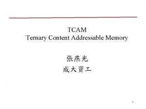 TCAM Ternary Content Addressable Memory 1 Introduction TCAM