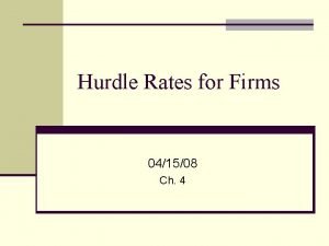 Hurdle Rates for Firms 041508 Ch 4 Investment