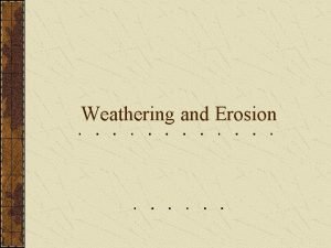 Weathering and Erosion Weathering of Rocks Sediments are