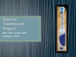 Electric Toothbrush Project Matt Will Yousef Sam October