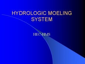 HYDROLOGIC MOELING SYSTEM HECHMS Hydrologic Modeling Event or