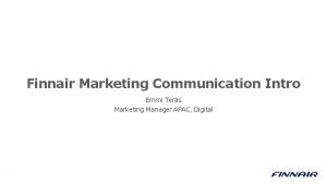 Finnair Marketing Communication Intro Emmi Ters Marketing Manager