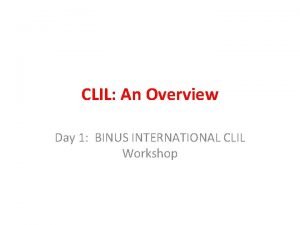 CLIL An Overview Day 1 BINUS INTERNATIONAL CLIL