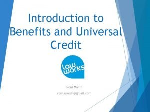 Introduction to Benefits and Universal Credit Roni Marsh