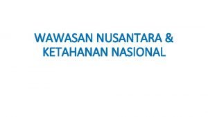 WAWASAN NUSANTARA KETAHANAN NASIONAL ARAH PANDANG WANUS mawas